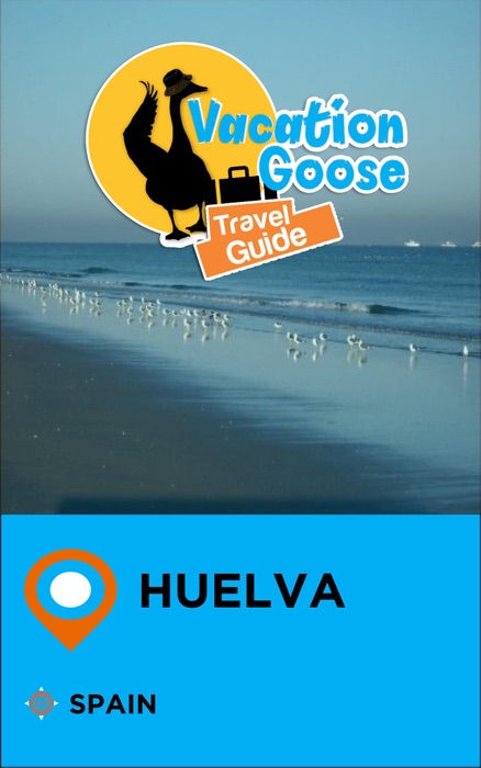 Vacation Goose Travel Guide Huelva Spain