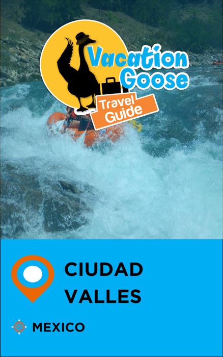 Vacation Goose Travel Guide Ciudad Valles Mexico