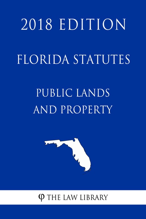 Florida Statutes - Public Lands and Property (2018 Edition)