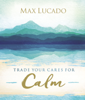Max Lucado - Trade Your Cares for Calm artwork