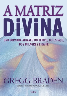 Capa do livro A Matriz Divina: Uma Jornada Através do Tempo, do Espaço, dos Milagres e da Fé de Gregg Braden