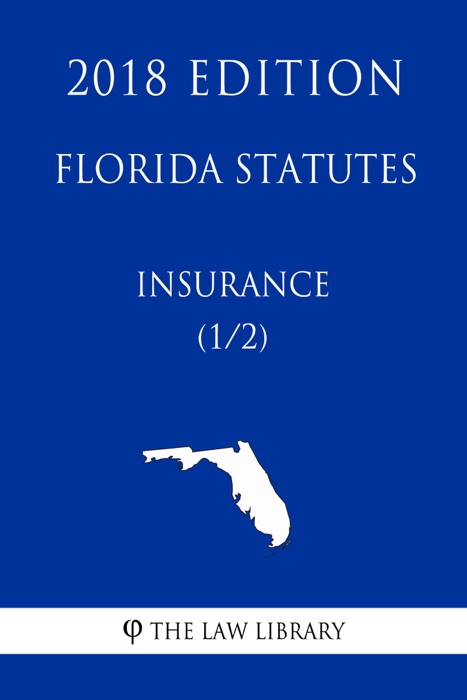 Florida Statutes - Insurance (1/2) (2018 Edition)