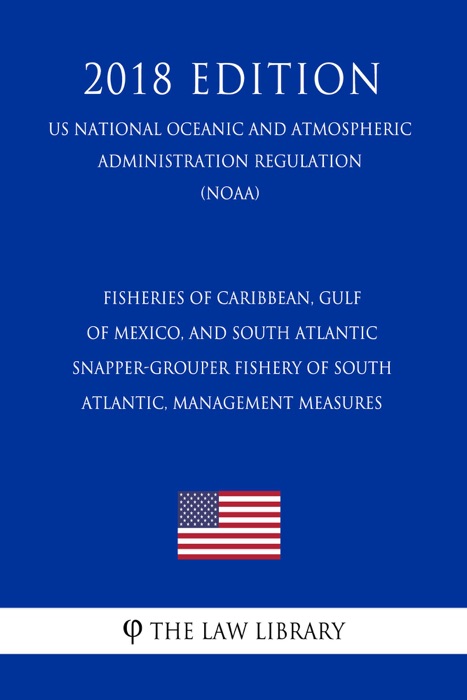 Fisheries of Caribbean, Gulf of Mexico, and South Atlantic - Snapper-Grouper Fishery of South Atlantic, Management Measures (US National Oceanic and Atmospheric Administration Regulation) (NOAA) (2018 Edition)