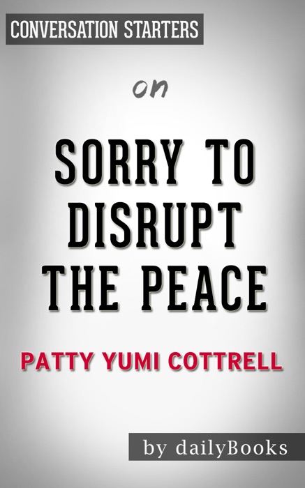 Sorry to Disrupt the Peace: A Novel by Patty Yumi Cottrell  Conversation Starters