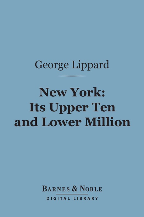 New York: Its Upper Ten and Lower Million (Barnes & Noble Digital Library)