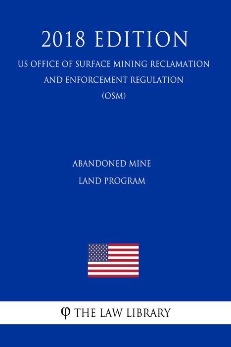 Abandoned Mine Land Program (US Office of Surface Mining Reclamation and Enforcement Regulation) (OSM) (2018 Edition)