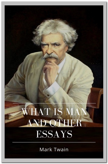 What Is Man And Other Essays