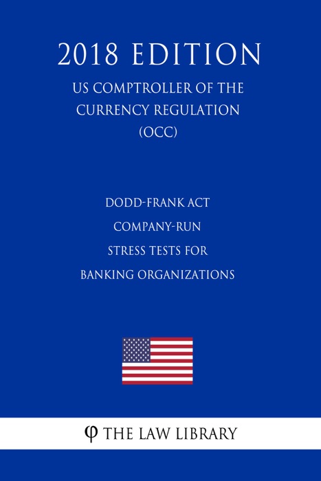 Dodd-Frank Act - Company-Run Stress Tests for Banking Organizations (US Comptroller of the Currency Regulation) (OCC) (2018 Edition)