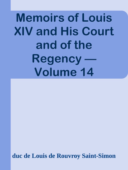 Memoirs of Louis XIV and His Court and of the Regency — Volume 14