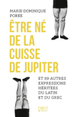 Etre né de la cuisse de Jupiter et 99 autres expressions héritées du latin et du grec - Marie-Dominique Poree