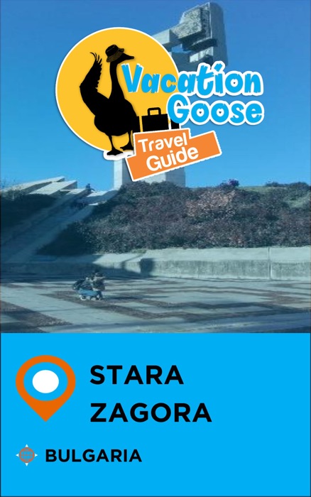 Vacation Goose Travel Guide Stara Zagora Bulgaria