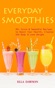 Everyday Smoothies: 99 Juice & Smoothie Recipes to Boost Your Health, Cleanse the Body & Lose Weight