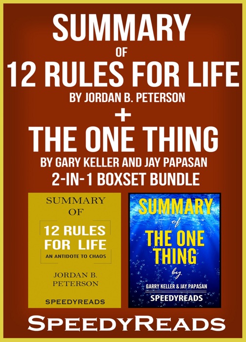 Summary of 12 Rules for Life: An Antidote to Chaos by Jordan B. Peterson + Summary of The One Thing by Gary Keller and Jay Papasan