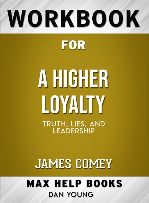 Workbook for A Higher Loyalty: Truth, Lies, and Leadership (Max-Help Books)