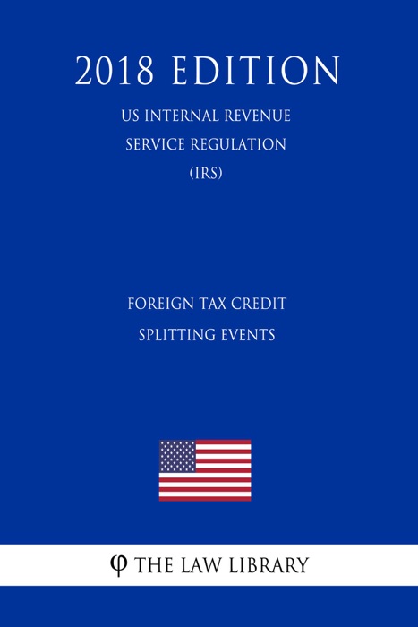 Foreign Tax Credit Splitting Events (US Internal Revenue Service Regulation) (IRS) (2018 Edition)