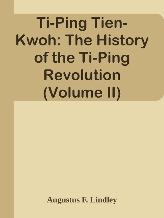 Ti-Ping Tien-Kwoh: The History of the Ti-Ping Revolution (Volume II)