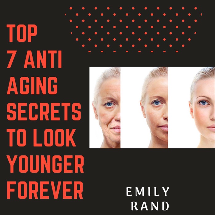 Top 7 Anti Aging Secrets To Look Young forever