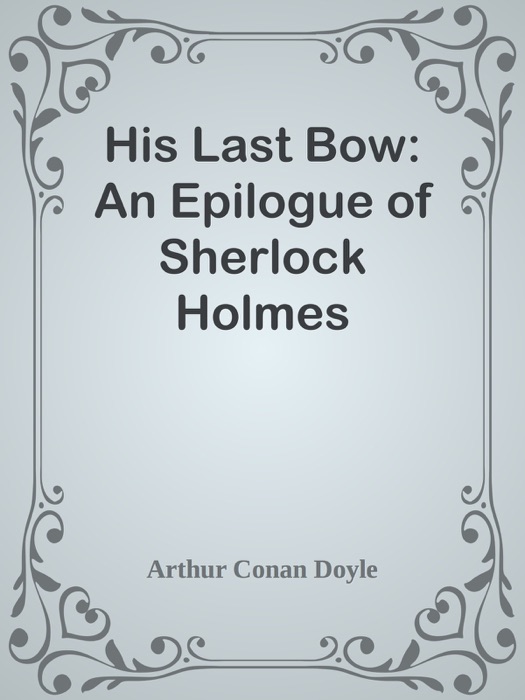 His Last Bow: An Epilogue of Sherlock Holmes