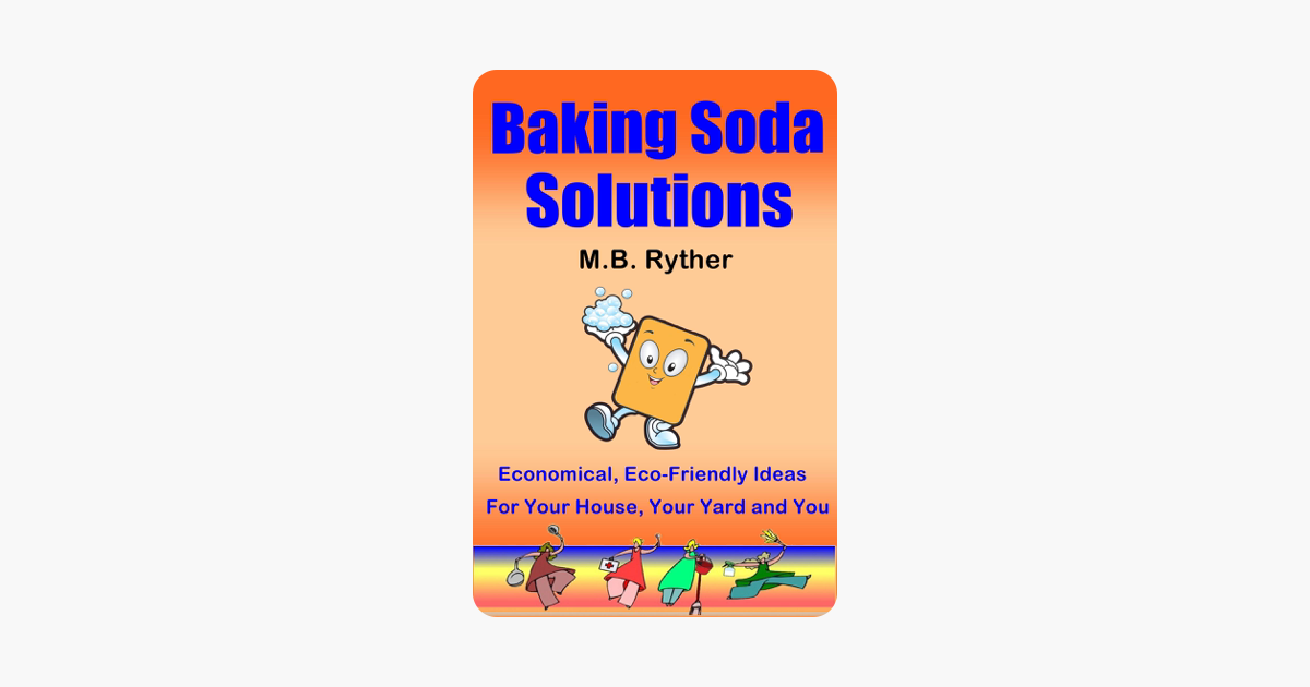 Baking Soda Solutions: Economical, Eco-Friendly Ideas for Your House, Your Yard and You