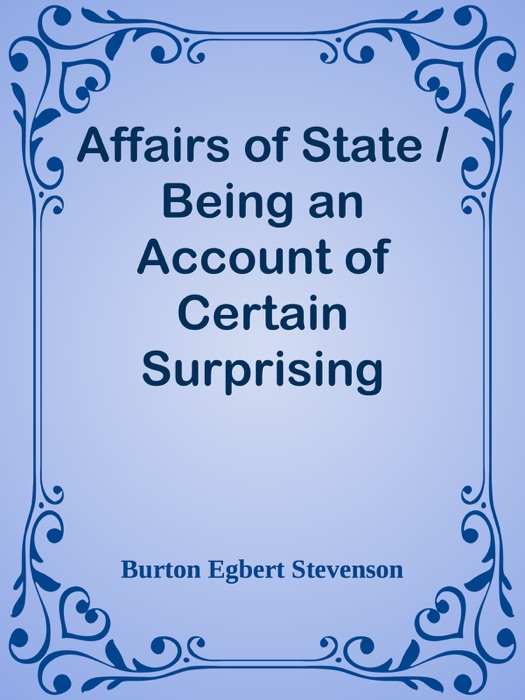 Affairs of State / Being an Account of Certain Surprising Adventures Which Befell an American Family in the Land of Windmills