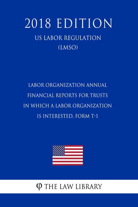 Labor Organization Annual Financial Reports for Trusts in Which a Labor Organization Is Interested, Form T-1 (US Labor Regulation) (LMSO) (2018 Edition)