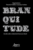 Branquitude: Estudos sobre a Identidade Branca no Brasil - Tânia M. P. Müller & Lourenço Cardoso