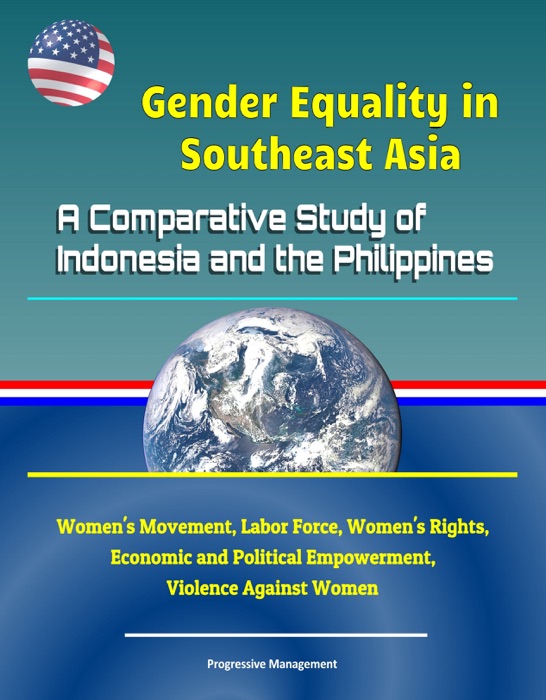 Gender Equality in Southeast Asia: A Comparative Study of Indonesia and the Philippines - Women's Movement, Labor Force, Women's Rights, Economic and Political Empowerment, Violence Against Women