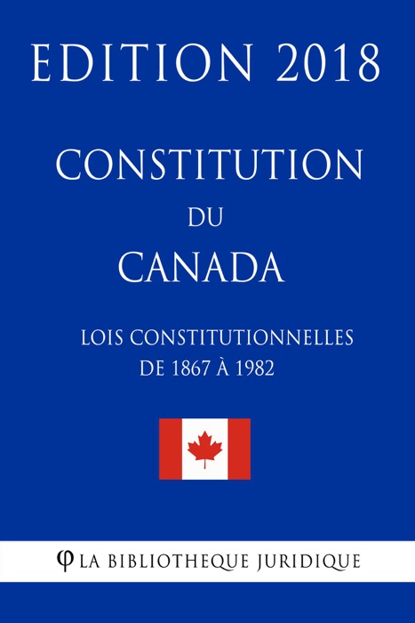 Constitution du Canada (Lois constitutionnelles de 1867 à 1982) - Edition 2018