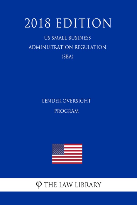 Lender Oversight Program (US Small Business Administration Regulation) (SBA) (2018 Edition)