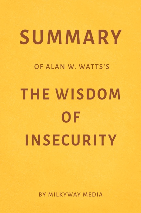 Summary of Alan W. Watts’s The Wisdom of Insecurity by Milkyway Media