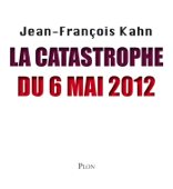 La catastrophe du 6 mai 2012 - Jean-François Kahn