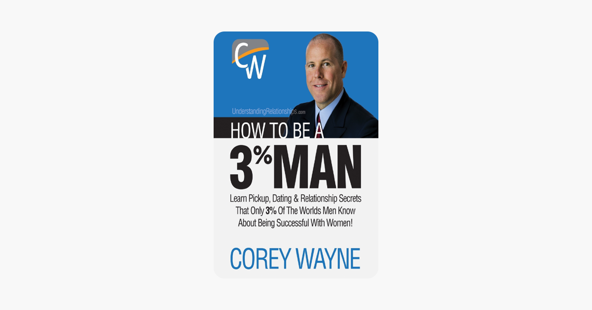 How to Be a 3% Man, Winning the Heart of the Woman of Your Dreams - Corey Wayne How to Be a 3% Man, Winning the Heart of the Woman of Your Dreams - Corey Wayne