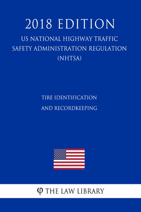 Tire Identification and Recordkeeping (US National Highway Traffic Safety Administration Regulation) (NHTSA) (2018 Edition)