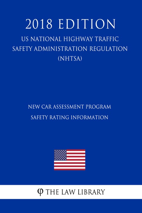 New Car Assessment Program - Safety Rating Information (US National Highway Traffic Safety Administration Regulation) (NHTSA) (2018 Edition)