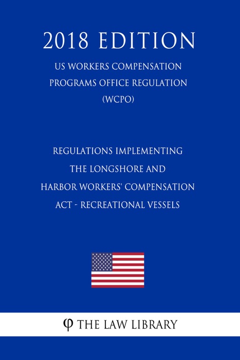 Regulations Implementing the Longshore and Harbor Workers' Compensation Act - Recreational Vessels (US Workers Compensation Programs Office Regulation) (WCPO) (2018 Edition)