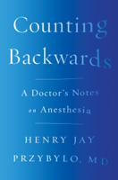 Henry Jay Przybylo MD - Counting Backwards: A Doctor's Notes on Anesthesia artwork