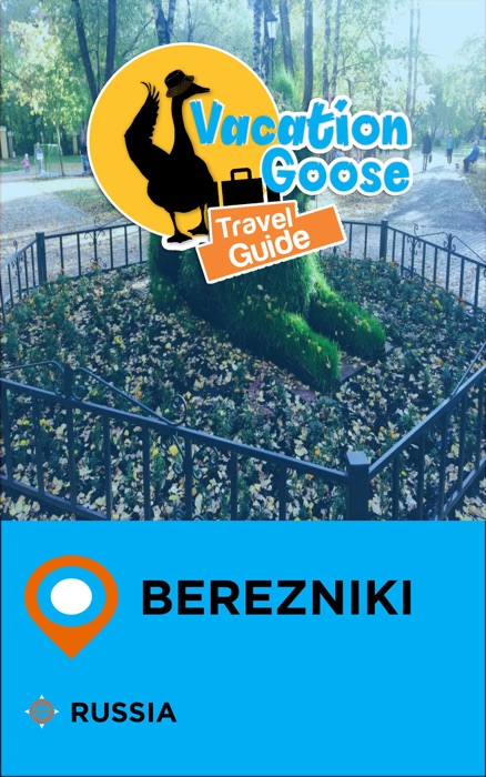 Vacation Goose Travel Guide Berezniki Russia