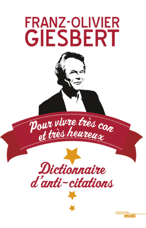 Read&Download Dictionnaire d'anti-citations pour vivre très con et très heureux Book by Franz-Olivier Giesbert Online Read&Download Dictionnaire d'anti-citations pour vivre très con et très heureux Book by Franz-Olivier Giesbert Online