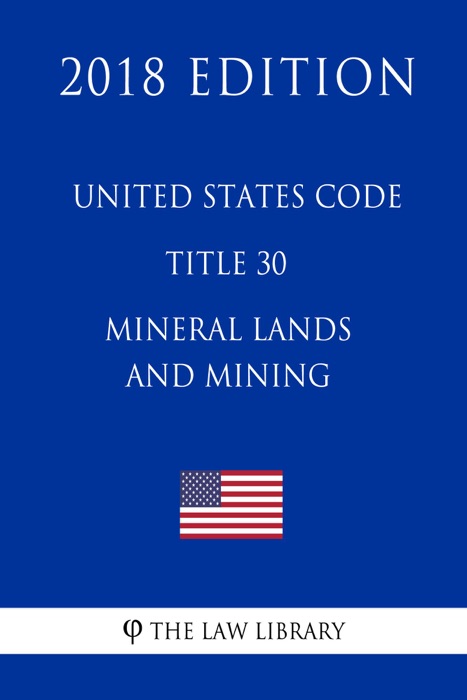 United States Code - Title 30 - Mineral Lands and Mining (2018 Edition)