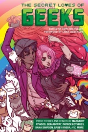 The Secret Loves of Geeks - Margaret Atwood, Gerard Way, Dana Simpson, Sana Takeda & Patrick Rothfuss by  Margaret Atwood, Gerard Way, Dana Simpson, Sana Takeda & Patrick Rothfuss PDF Download