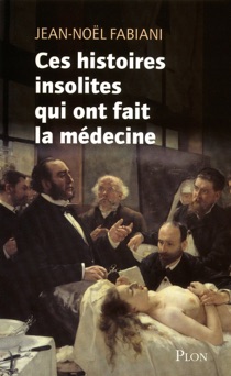 Ces histoires insolites qui ont fait la médecine - Jean-Noël Fabiani