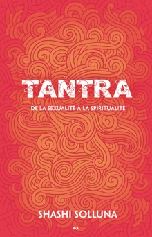 Tantra de la sexualité à la spiritualité - Shashi Solluna