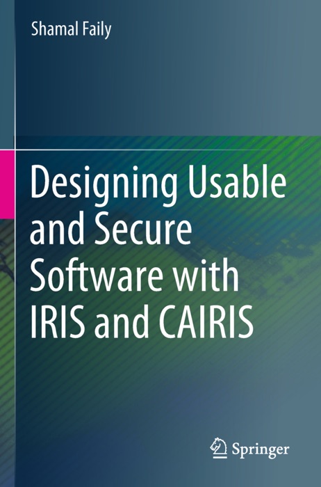 Designing Usable and Secure Software with IRIS and CAIRIS