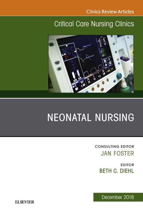 Neonatal Nursing, An Issue of Critical Care Nursing Clinics of North America E-Book