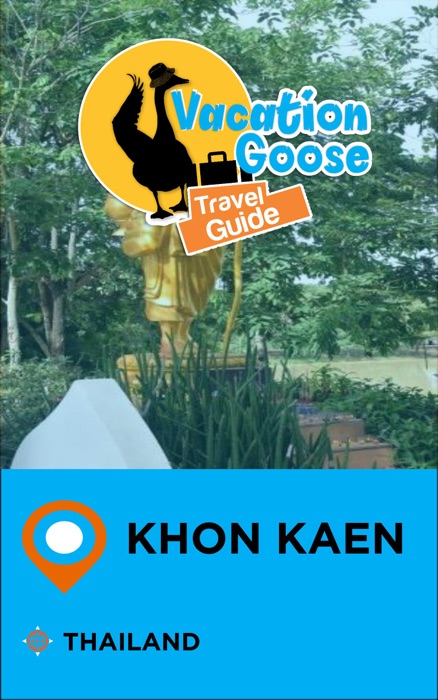 Vacation Goose Travel Guide Khon Kaen Thailand