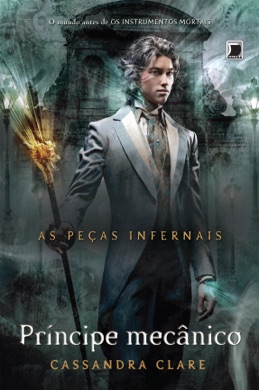 Capa do livro As Peças Infernais: Príncipe Mecânico de Cassandra Clare