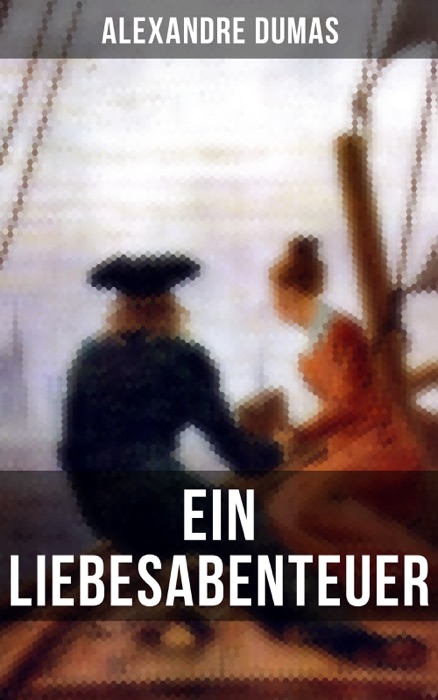 Alexandre Dumas: Ein Liebesabenteuer