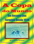 A Copa do Mundo: Um Resumo dos Torneios Desde 1930 - French Toast