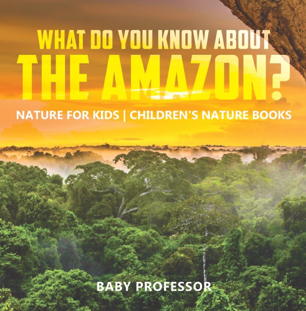 What Do You Know about the Amazon? Nature for Kids  Children's Nature Books