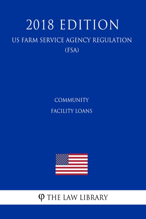 Community Facility Loans (US Farm Service Agency Regulation) (FSA) (2018 Edition)